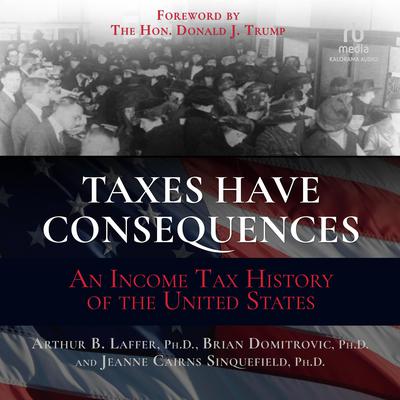 Taxes Have Consequences: An Income Tax History of the United States Audiobook, by Arthur B. Laffer