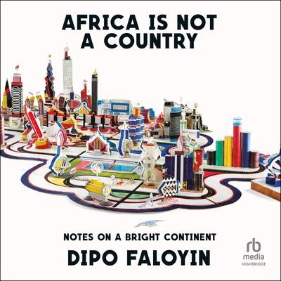 Africa Is Not a Country: Notes on a Bright Continent Audiobook, by Dipo Faloyin