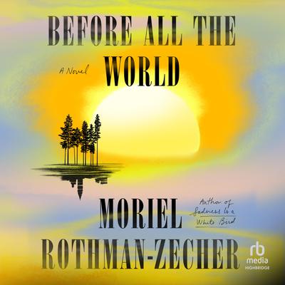 Before All the World: A Novel Audiobook, by Moriel Rothman-Zecher