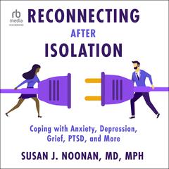 Reconnecting after Isolation: Coping with Anxiety, Depression, Grief, PTSD, and More Audiobook, by Susan J. Noonan