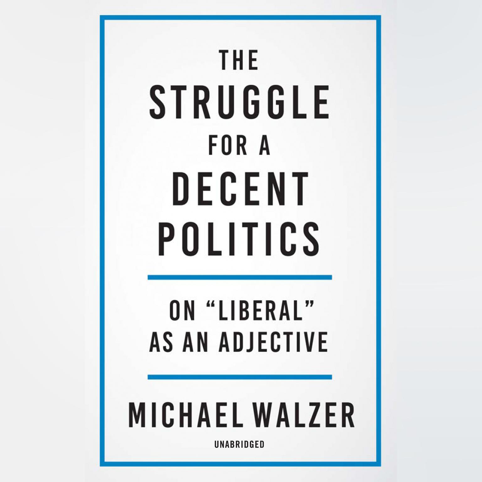 The Struggle for a Decent Politics: On Liberal as an Adjective Audiobook, by Michael Walzer