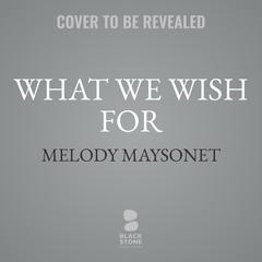 What We Wish For Audiobook, by Melody Maysonet