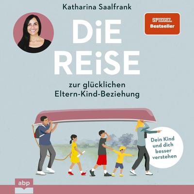 Die Reise zur glücklichen Eltern-Kind-Beziehung Audiobook, by Katharina Saalfrank