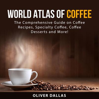 World Atlas of Coffee Audiobook, by Oliver Dallas