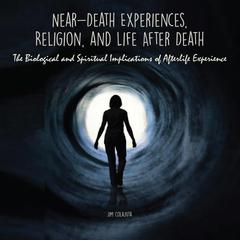 Near-Death Experiences, Religion, and Life After Death Audiobook, by Jim Colajuta