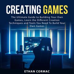 Creating Games Audiobook, by Ethan Cormac