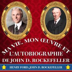Ma Vie, Mon Œuvre et LAutobiographie de John D. Rockefeller Audiobook, by Henry Ford