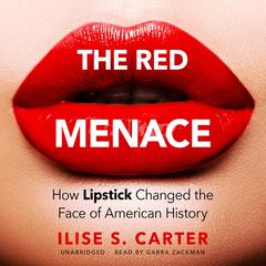 The Red Menace: How Lipstick Changed the Face of American History Audiobook, by Ilise S. Carter