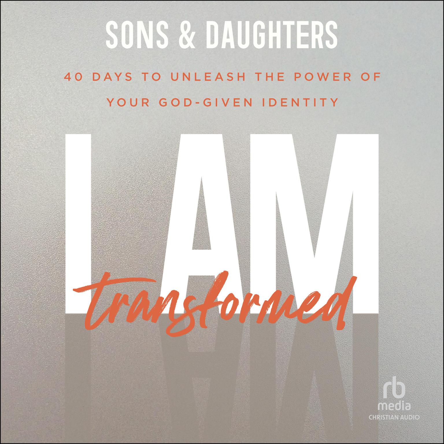 I Am Transformed: 40 Days to Unleash the Power of Your God-Given Identity Audiobook, by Sons & Daughters