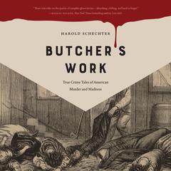 Butchers Work: True Crime Tales of American Murder and Madness Audiobook, by Harold Schechter