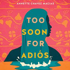 Too Soon for Adiós Audiobook, by Annette Chavez Macias