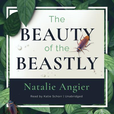 The Beauty of The Beastly: New Views on the Nature of Life Audiobook, by Natalie Angier