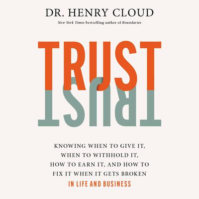 Trust: Knowing When to Give It, When to Withhold It, How to Earn It, and How to Fix It When It Gets Broken Audiobook, by 