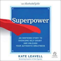 Superpower: An Inspiring Story to Overcome Self-Doubt and Unleash Your Authentic Greatness Audiobook, by Kate Leavell