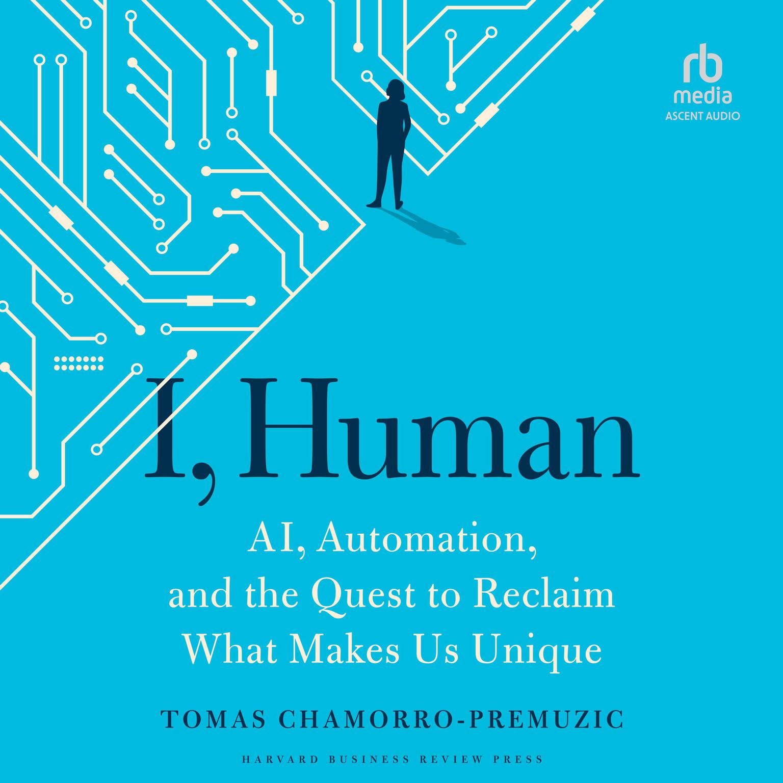 I, Human: AI, Automation, and the Quest to Reclaim What Makes Us Unique Audiobook, by Tomas Chamorro-Premuzic