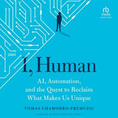 I, Human: AI, Automation, and the Quest to Reclaim What Makes Us Unique Audiobook, by Tomas Chamorro-Premuzic