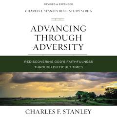 Advancing Through Adversity: Audio Bible Studies: Rediscover God's Faithfulness Through Difficult Times Audiobook, by Charles F. Stanley
