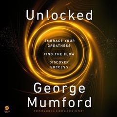 Unlocked: Embrace Your Greatness, Find the Flow, Discover Success Audiobook, by George Mumford