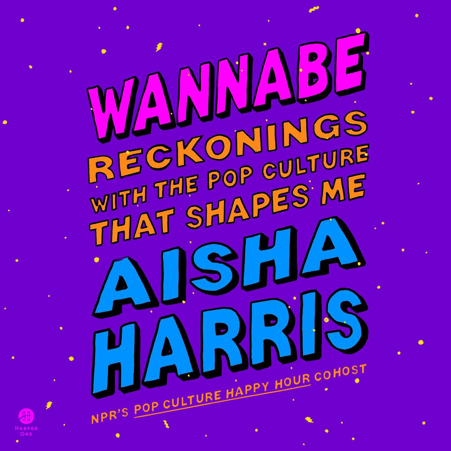 Wannabe: Reckonings with the Pop Culture That Shapes Me Audiobook, by Aisha Harris