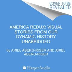 America Redux: Visual Stories from Our Dynamic History: Visual Stories from Our Dynamic History Audiobook, by Ariel Aberg-Riger