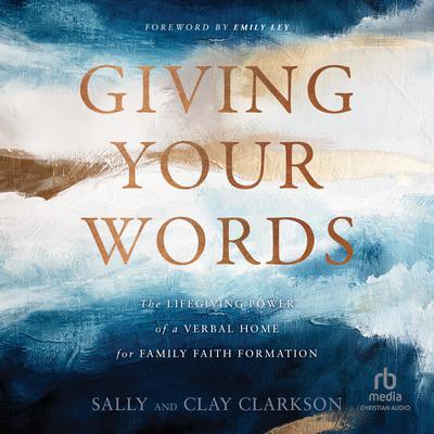 Giving Your Words: The Lifegiving Power of a Verbal Home for Family Faith Formation Audiobook, by Sally Clarkson