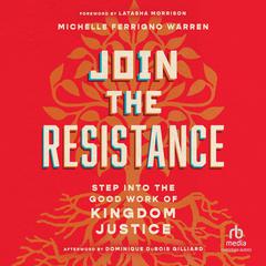 Join the Resistance: Step into the Good Work of Kingdom Justice Audiobook, by Michelle Ferrigno Warren