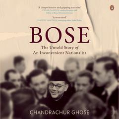 Bose: The Untold Story (Part 2): The Untold Story Of An Inconvenient Nationalist Audiobook, by Chandrachur Ghose
