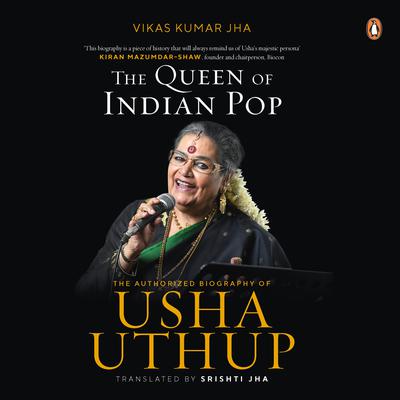 The Queen of Indian Pop: The Authorised Biography of Usha Uthup: The Authorized Biography Of Usha Uthup Audiobook, by Vikas Kumar Jha