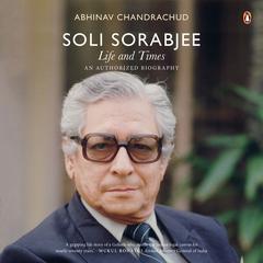 Soli Sorabji Biography: Life And Times: An Authorized Biography Audiobook, by Abhinav Chandrachud