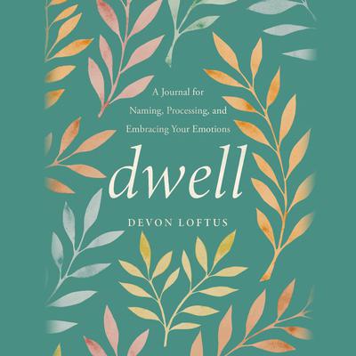 Dwell: A Journal for Naming, Processing, and Embracing Your Emotions Audiobook, by Devon Loftus