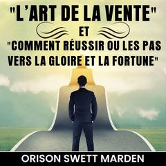 LArt de La Vente et Comment Réussir ou Les Pas vers La Gloire et La Fortune Audiobook, by Orison Swett Marden