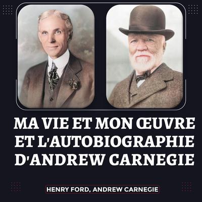 Ma Vie et Mon Œuvre et LAutobiographie dAndrew Carnegie Audiobook, by Andrew Carnegie