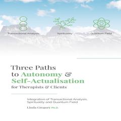 Three Paths to Autonomy and Self-Actualisation for Therapists and Clients Audiobook, by Linda Gregory Ph.D.