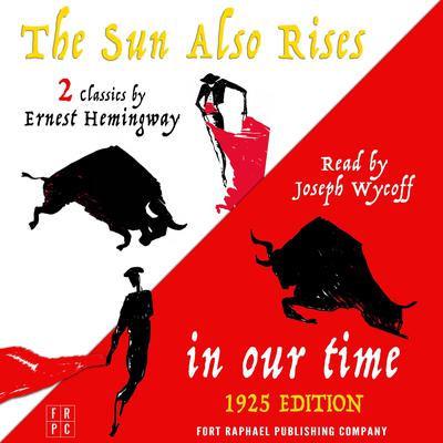 In Our Time (1925 Edition) and The Sun Also Rises - Two Classics by Ernest Hemingway Audiobook, by Ernest Hemingway