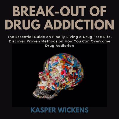 Break-out of Drug Addiction Audiobook, by Kasper Wickens