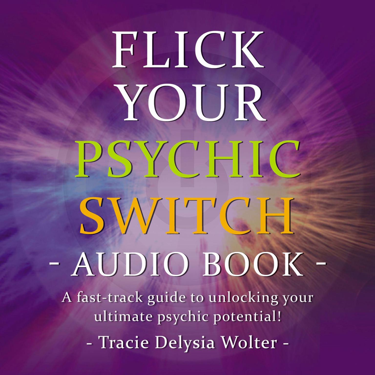 Flick Your Psychic Switch Audiobook, by Tracie Delysia Wolter