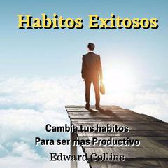 Habitos Exitosos: Cambia tus habitos para ser mas productivo Audiobook, by Edward Collins