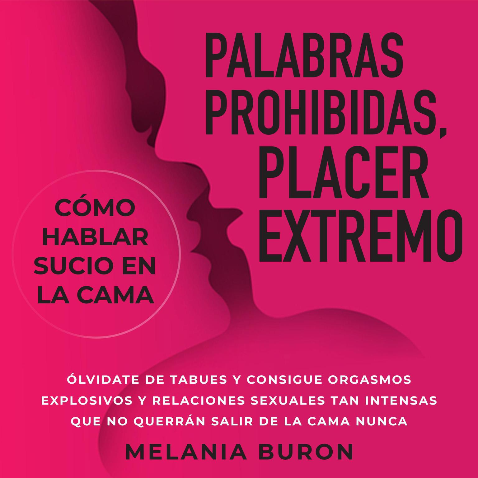 Palabras prohibidas, placer extremo: cómo hablar sucio en la cama Audiobook, by Melania Buron