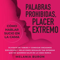 Palabras prohibidas, placer extremo: cómo hablar sucio en la cama Audiobook, by Melania Buron