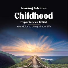 Leaving Adverse Childhood Experiences Behind Audiobook, by Adashani Naicker