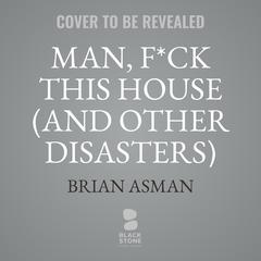 Man, F*ck This House (And Other Disasters) Audibook, by Brian Asman