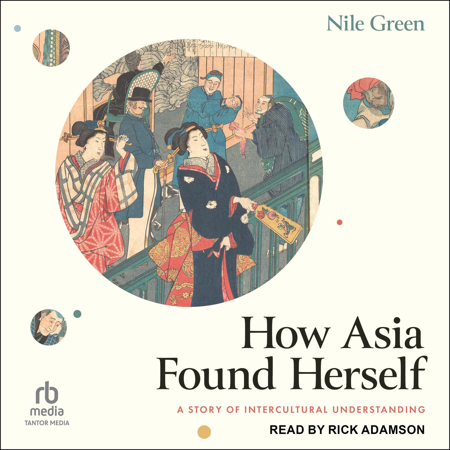 How Asia Found Herself: A Story of Intercultural Understanding Audiobook, by Nile Green