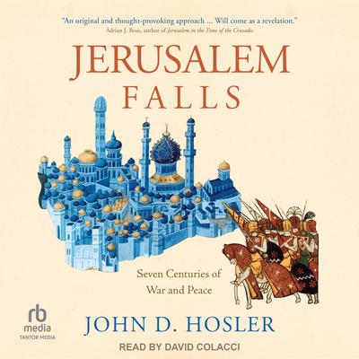 Jerusalem Falls: Seven Centuries of War and Peace Audiobook, by John D. Hosler