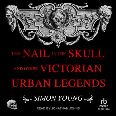 The Nail in the Skull and Other Victorian Urban Legends Audiobook, by Simon Young