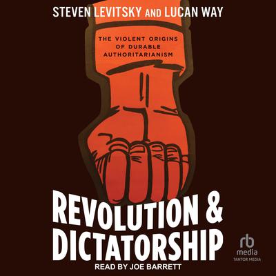 Revolution and Dictatorship: The Violent Origins of Durable Authoritarianism Audiobook, by Steven Levitsky