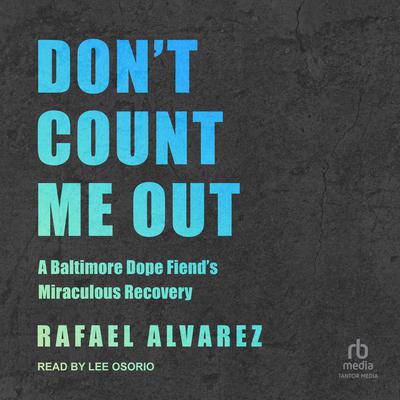 Dont Count Me Out: A Baltimore Dope Fiends Miraculous Recovery Audiobook, by Rafael Alvarez