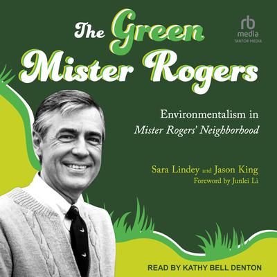 The Green Mister Rogers: Environmentalism in Mister Rogers Neighborhood Audiobook, by Jason King