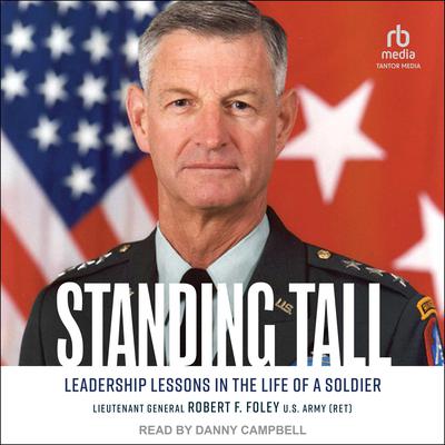 Standing Tall: Leadership Lessons in the Life of a Soldier Audiobook, by Lt. General Robert F Foley, US Army (Ret)