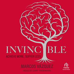 Invincible: Achieve More, Suffer Less Audiobook, by Marcos Vazquez