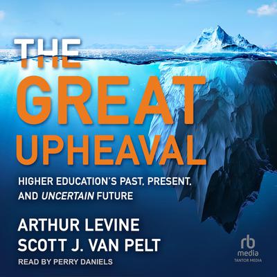 The Great Upheaval: Higher Educations Past, Present, and Uncertain Future Audiobook, by Arthur Levine